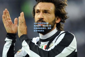 2026世界杯预选赛激战正酣，多支豪门球队提前锁定席位，亚洲区竞争白热化