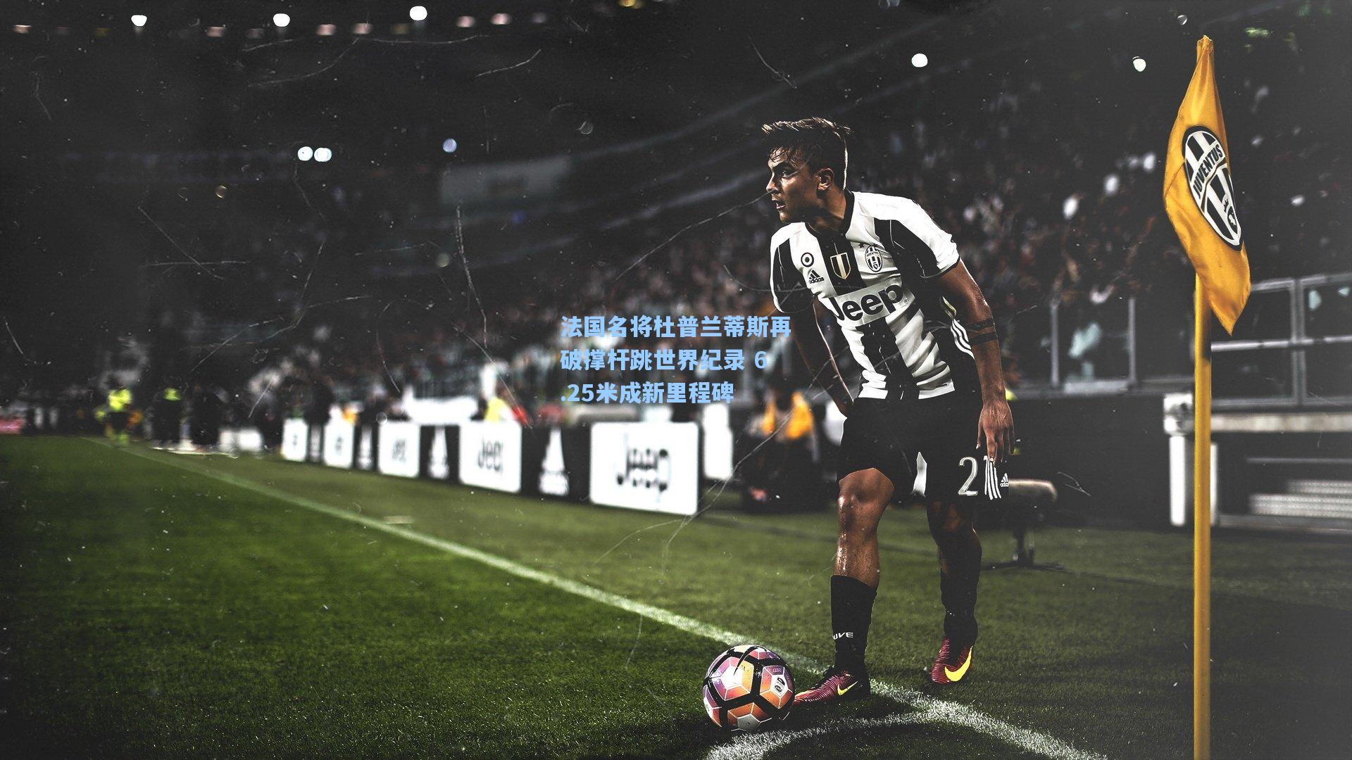 法国名将杜普兰蒂斯再破撑杆跳世界纪录 6.25米成新里程碑