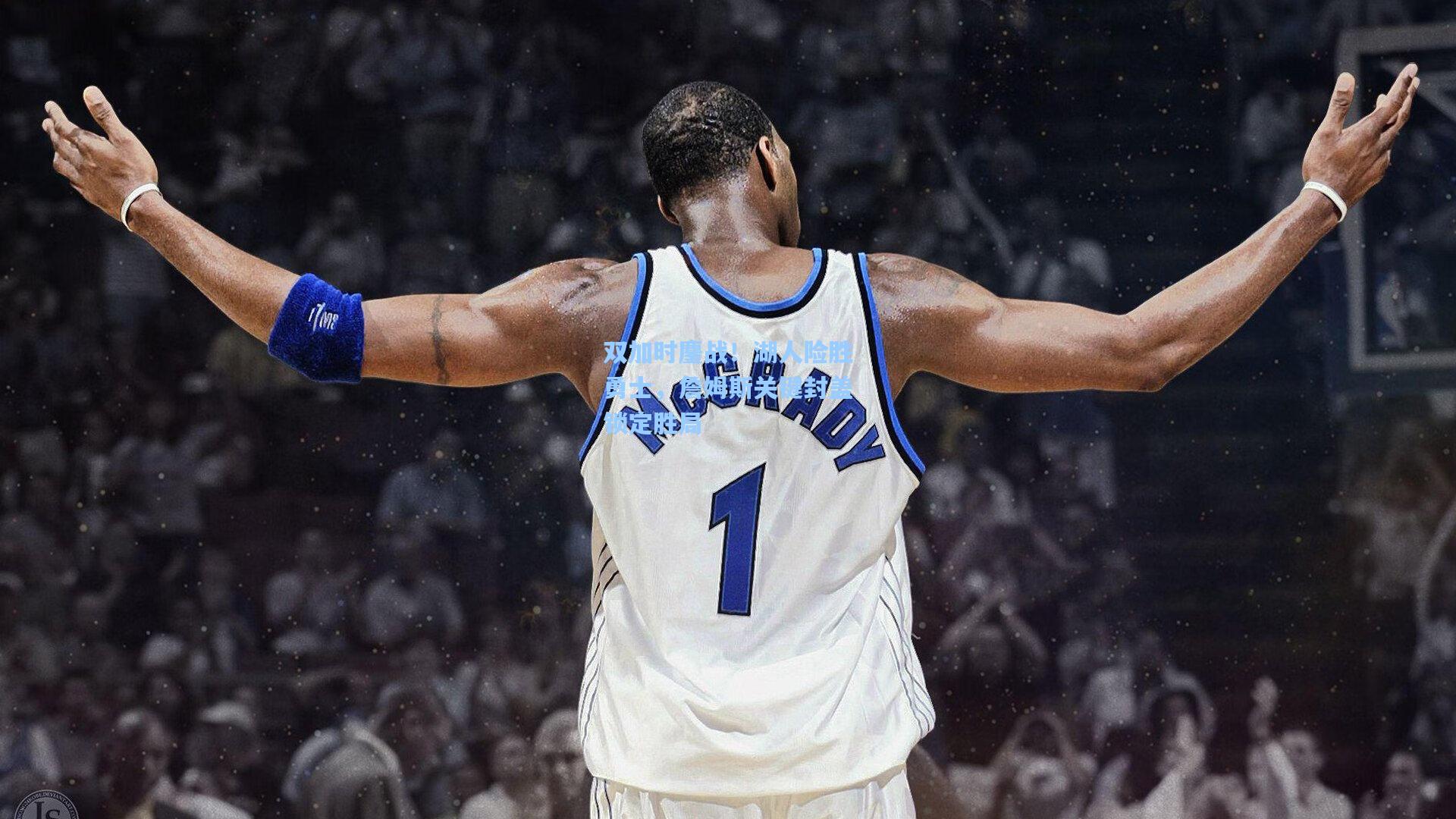 双加时鏖战!湖人险胜勇士,詹姆斯关键封盖锁定胜局