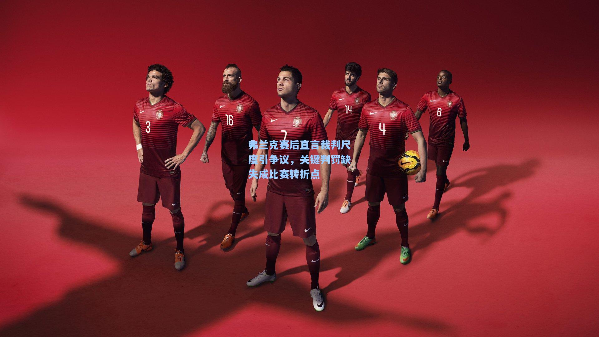 弗兰克赛后直言裁判尺度引争议,关键判罚缺失成比赛转折点