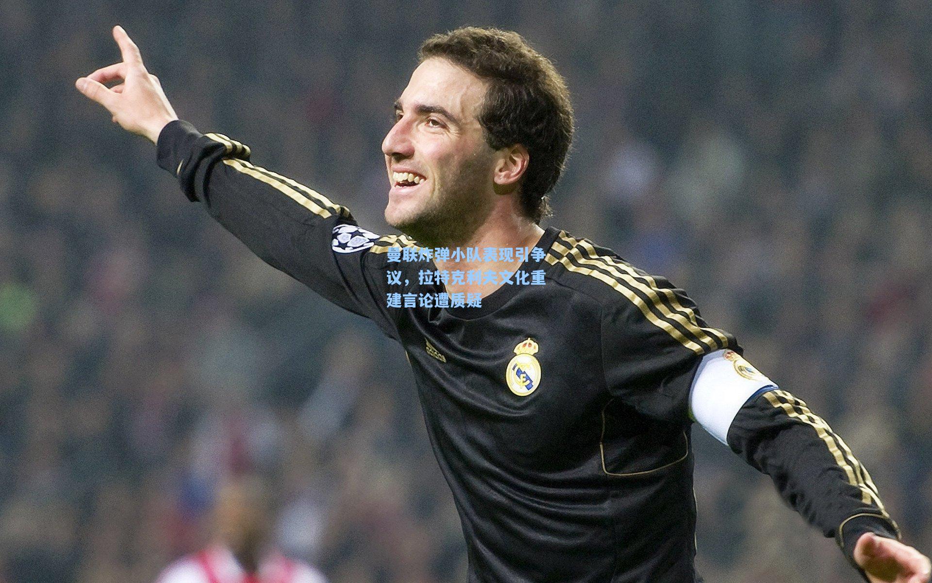 曼联炸弹小队表现引争议，拉特克利夫文化重建言论遭质疑