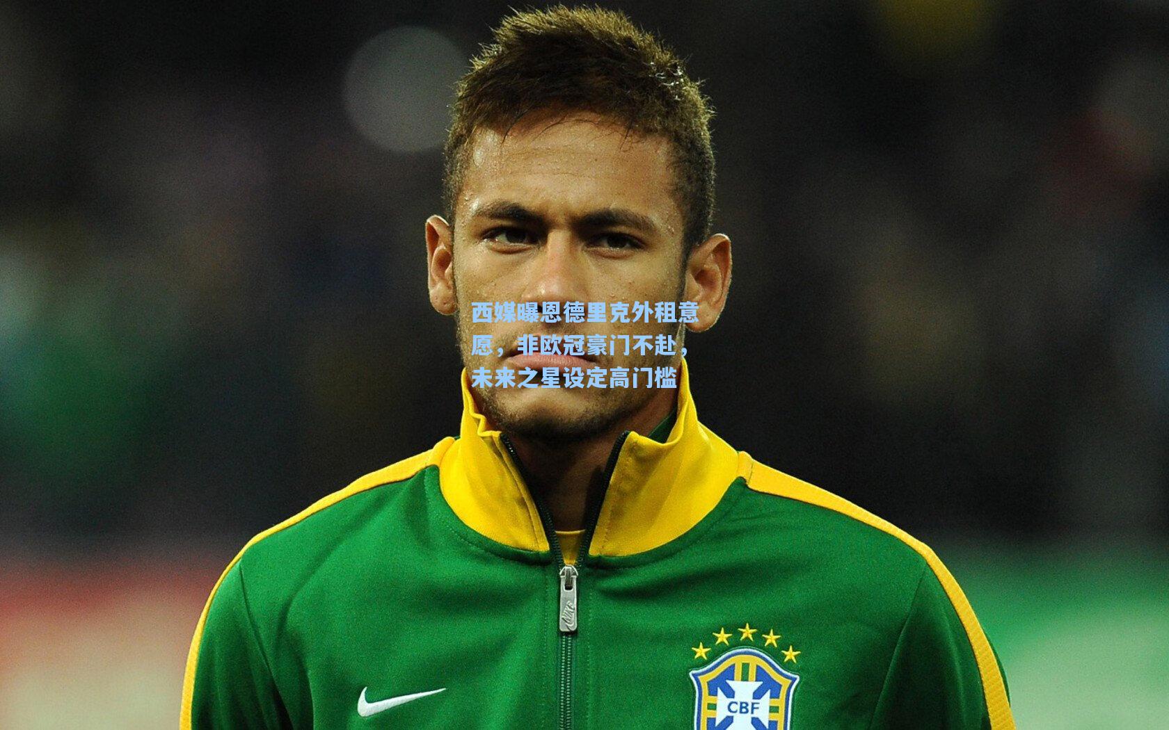 西媒曝恩德里克外租意愿，非欧冠豪门不赴，未来之星设定高门槛