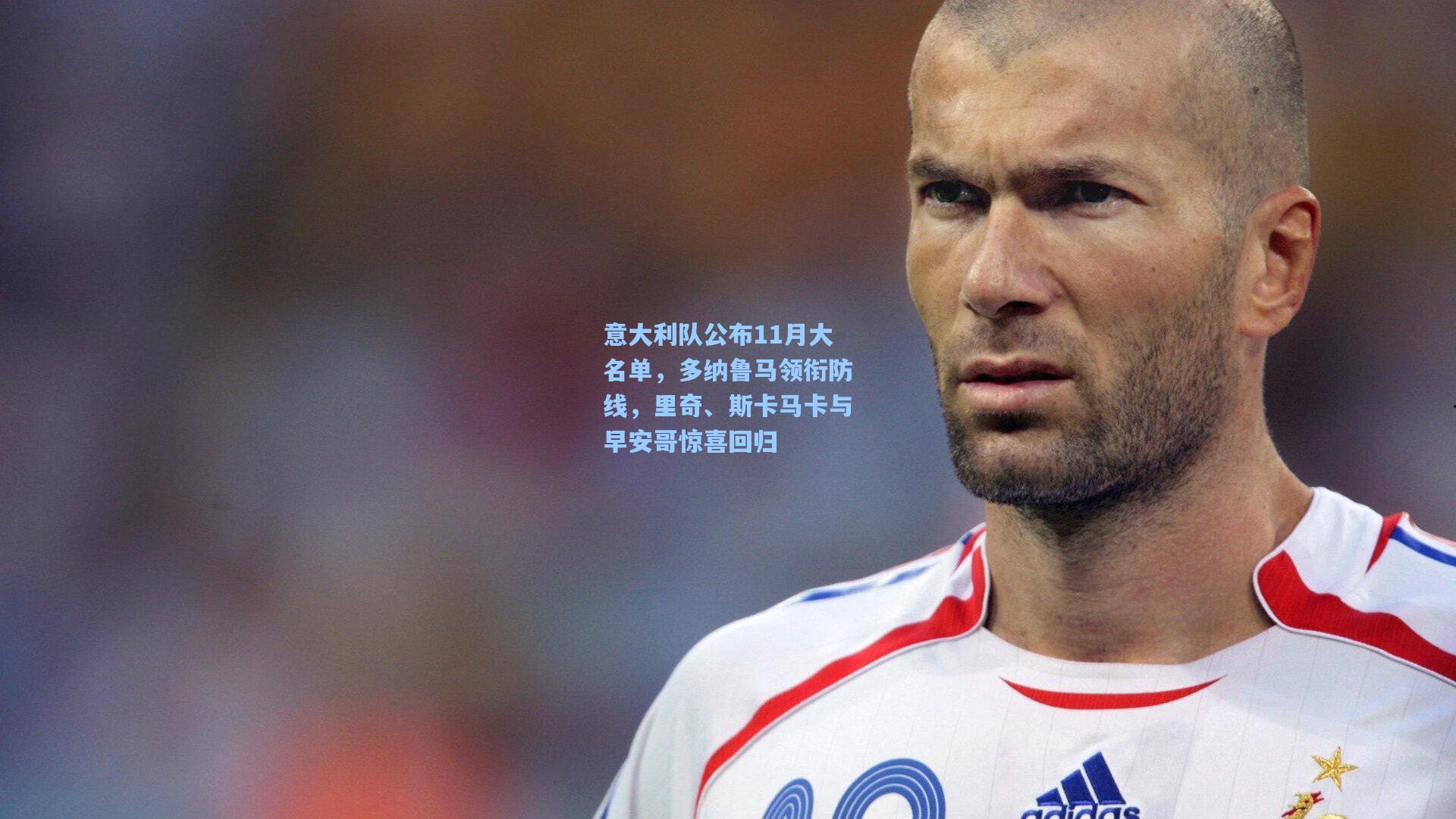 意大利队公布11月大名单,多纳鲁马领衔防线,里奇、斯卡马卡与早安哥惊喜回归